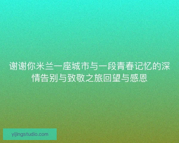 谢谢你米兰一座城市与一段青春记忆的深情告别与致敬之旅回望与感恩